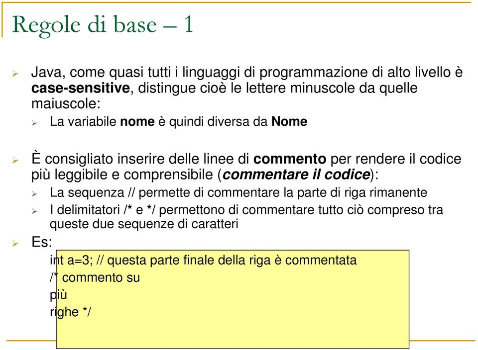 comprensibile (commentare il codice): La sequenza // permette di commentare la parte di riga rimanente I delimitatori /* e */ permettono di