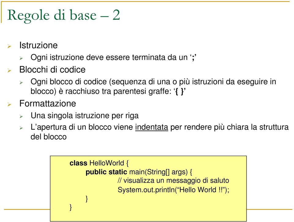 singola istruzione per riga L apertura di un blocco viene indentata per rendere più chiara la struttura del blocco