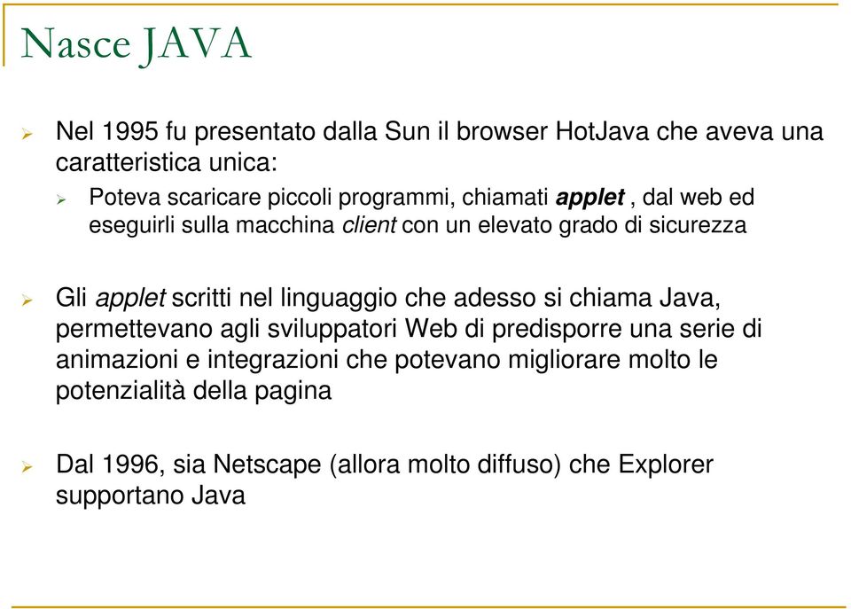 linguaggio che adesso si chiama Java, permettevano agli sviluppatori Web di predisporre una serie di animazioni e integrazioni