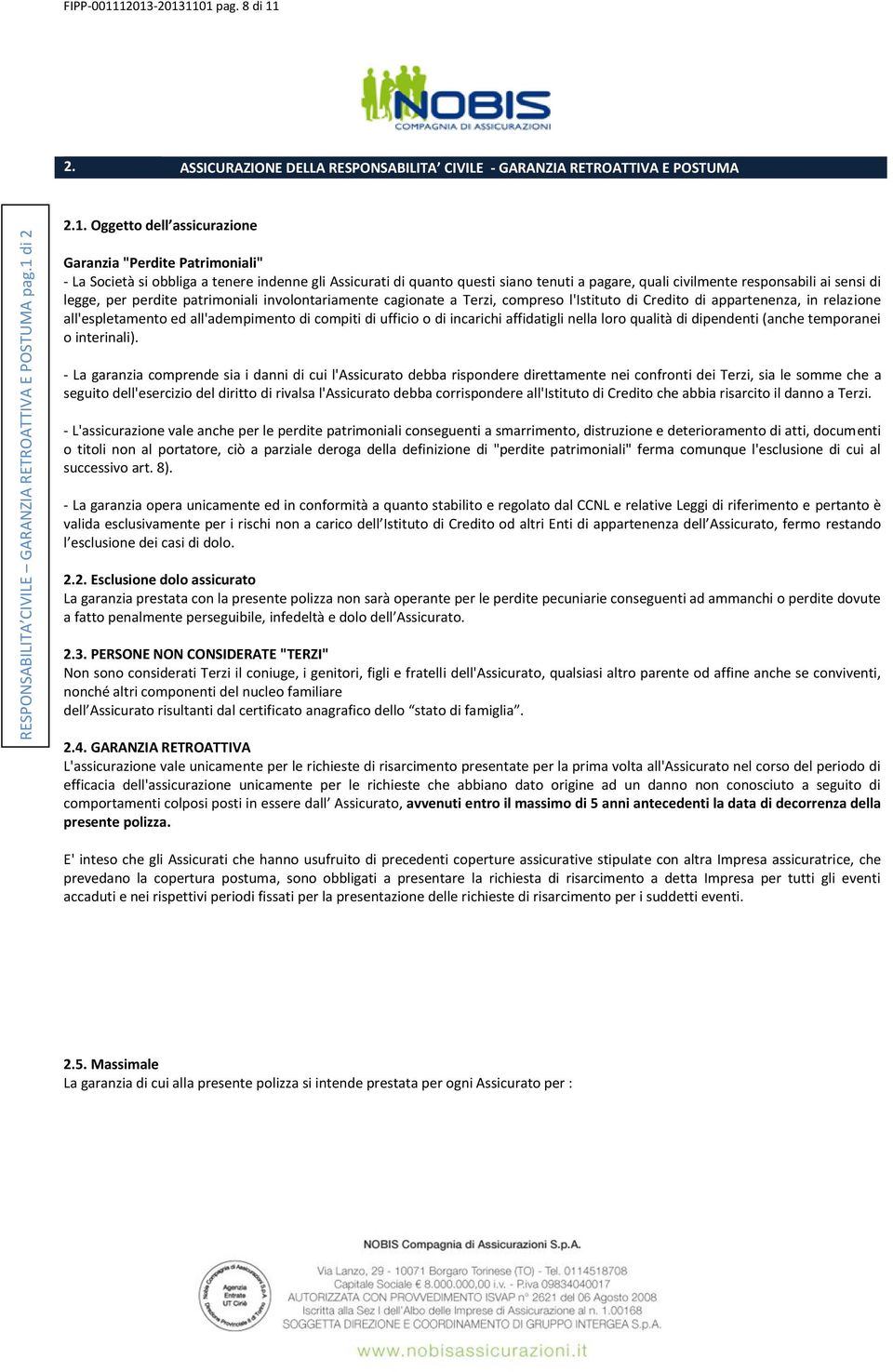 12013-20131101 pag. 8 di 11 2. ASSICURAZIONE DELLA RESPONSABILITA CIVILE - GARANZIA RETROATTIVA E POSTUMA 2.1. Oggetto dell assicurazione Garanzia "Perdite Patrimoniali" - La Società si obbliga a