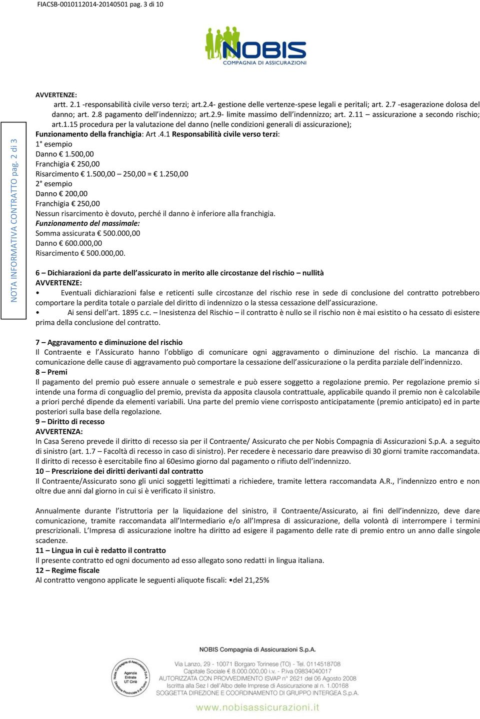 assicurazione a secondo rischio; art.1.15 procedura per la valutazione del danno (nelle condizioni generali di assicurazione); Funzionamento della franchigia: Art.4.