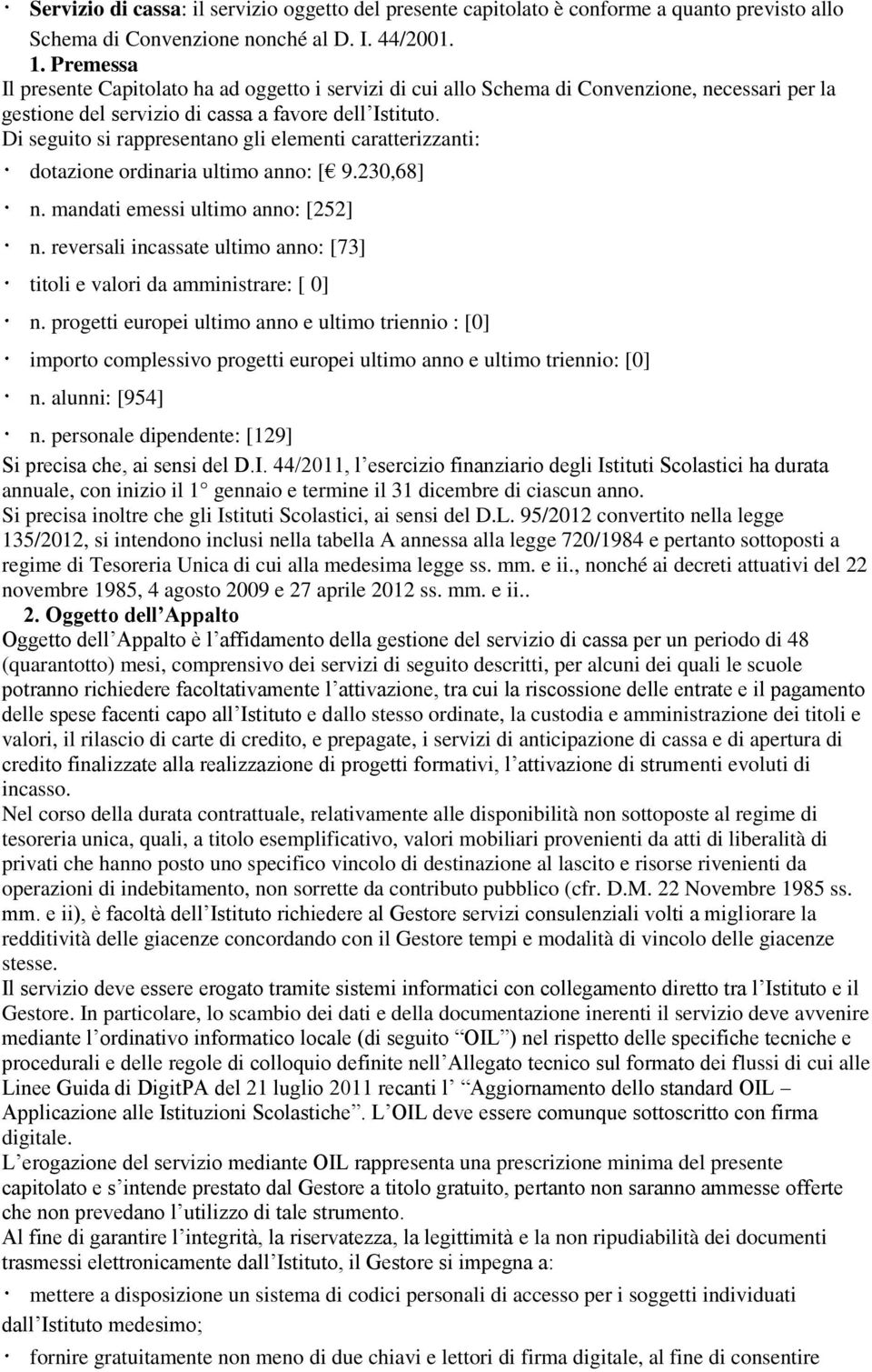 Di seguito si rappresentano gli elementi caratterizzanti: dotazione ordinaria ultimo anno: [ 9.230,68] n. mandati emessi ultimo anno: [252] n.