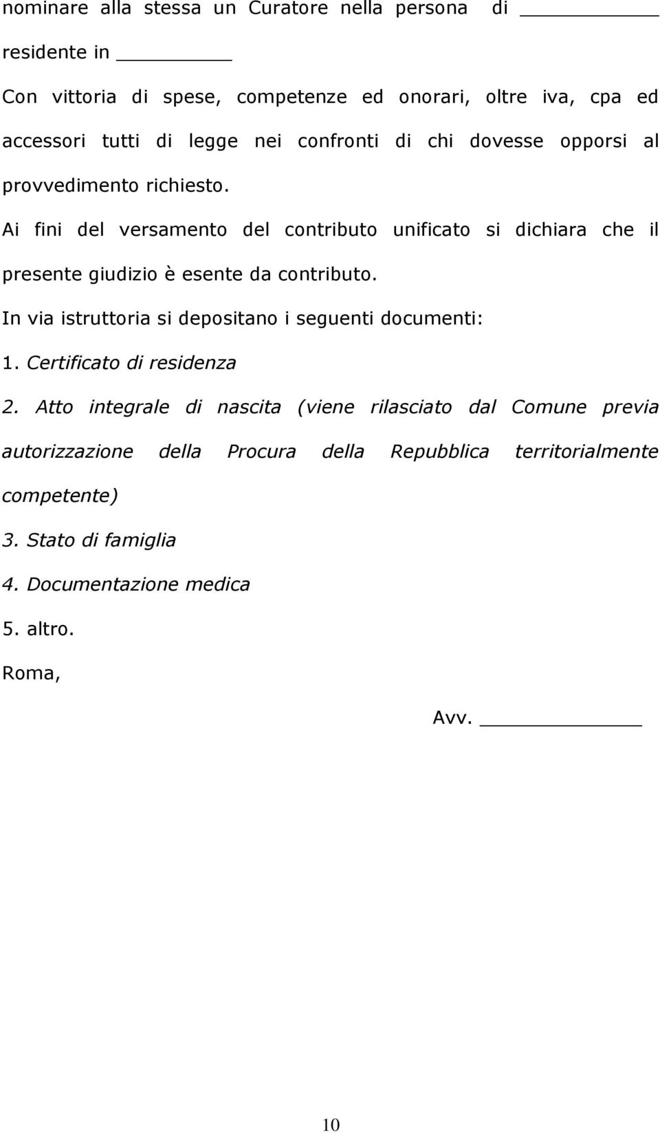 Ai fini del versamento del contributo unificato si dichiara che il presente giudizio è esente da contributo.