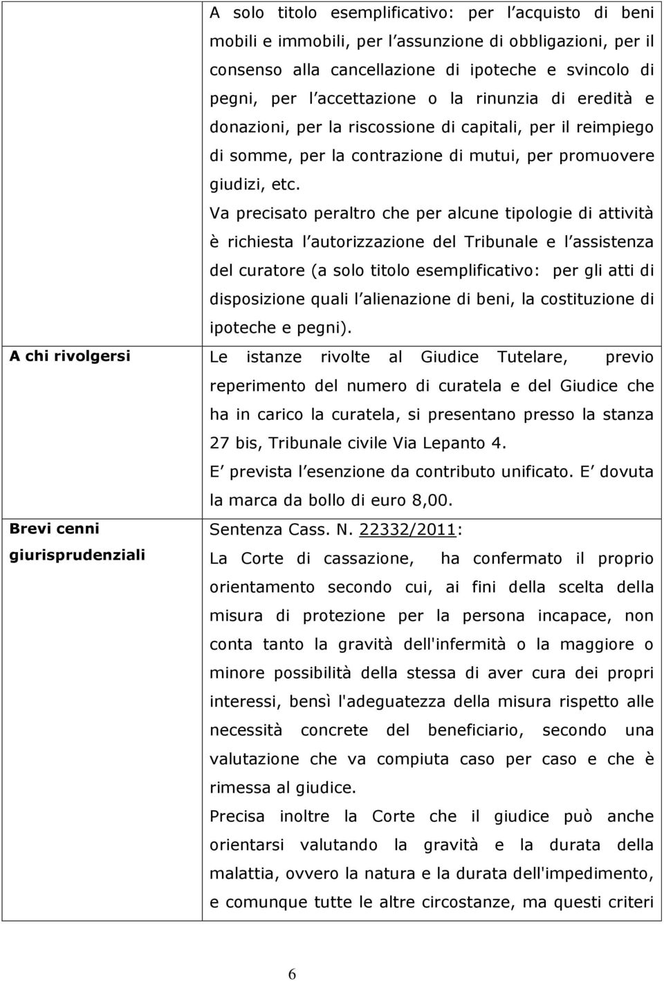 Va precisato peraltro che per alcune tipologie di attività è richiesta l autorizzazione del Tribunale e l assistenza del curatore (a solo titolo esemplificativo: per gli atti di disposizione quali l