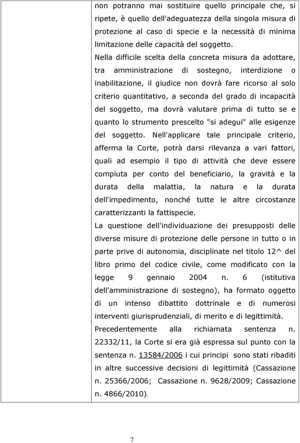 Nella difficile scelta della concreta misura da adottare, tra amministrazione di sostegno, interdizione o inabilitazione, il giudice non dovrà fare ricorso al solo criterio quantitativo, a seconda