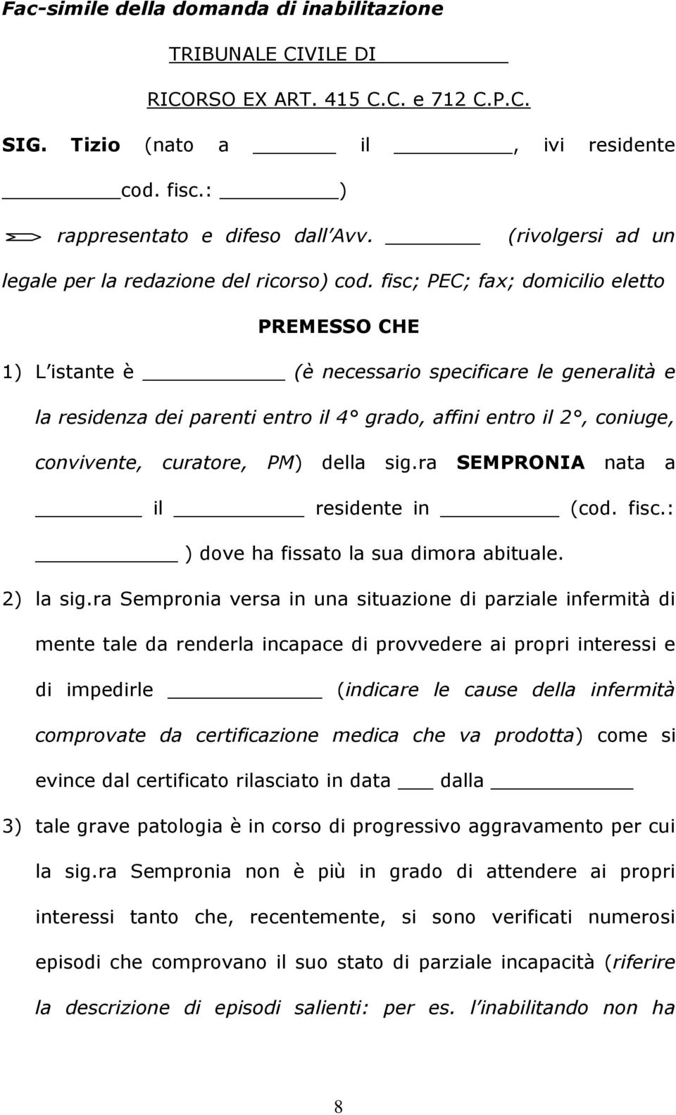 fisc; PEC; fax; domicilio eletto PREMESSO CHE 1) L istante è (è necessario specificare le generalità e la residenza dei parenti entro il 4 grado, affini entro il 2, coniuge, convivente, curatore, PM)