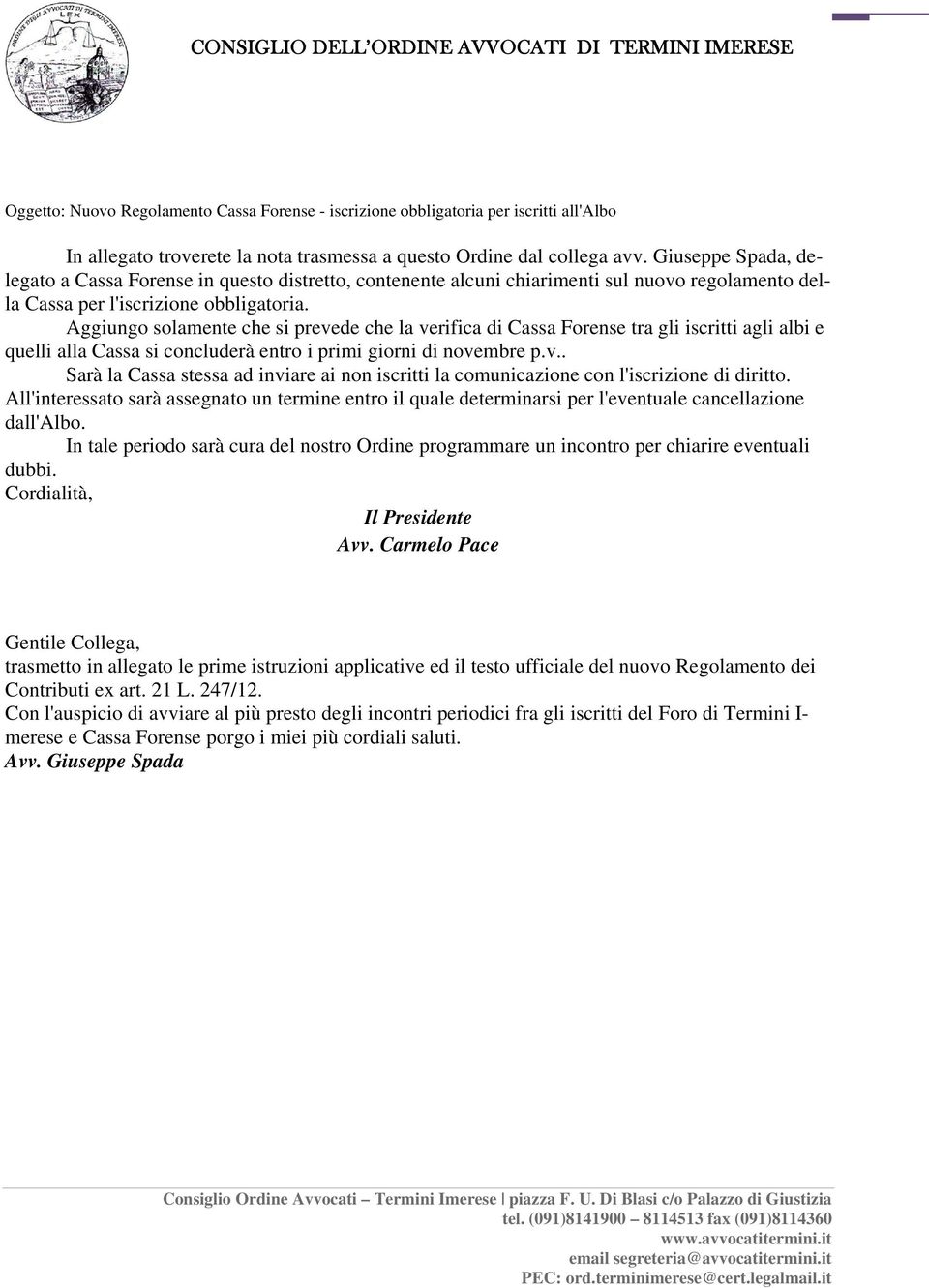 Aggiungo solamente che si prevede che la verifica di Cassa Forense tra gli iscritti agli albi e quelli alla Cassa si concluderà entro i primi giorni di novembre p.v.. Sarà la Cassa stessa ad inviare ai non iscritti la comunicazione con l'iscrizione di diritto.