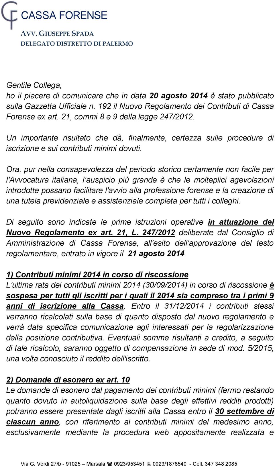 Un importante risultato che dà, finalmente, certezza sulle procedure di iscrizione e sui contributi minimi dovuti.