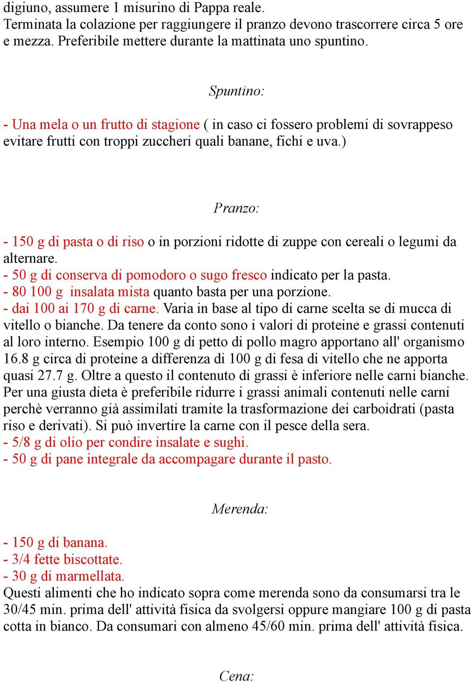 ) Pranzo: - 150 g di pasta o di riso o in porzioni ridotte di zuppe con cereali o legumi da alternare. - 50 g di conserva di pomodoro o sugo fresco indicato per la pasta.