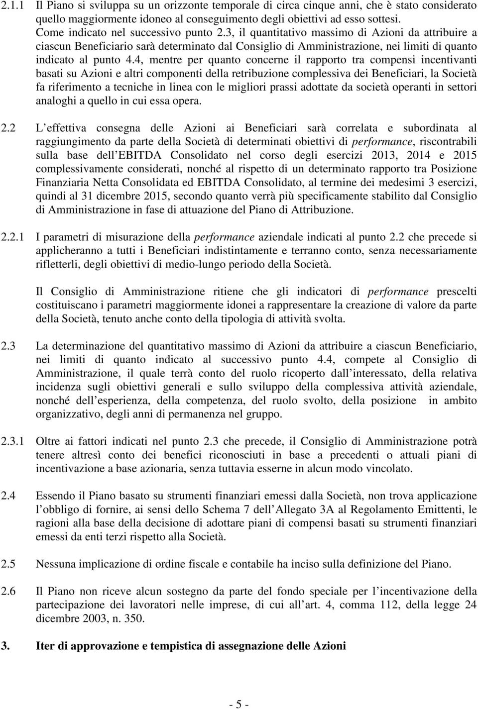 3, il quantitativo massimo di Azioni da attribuire a ciascun Beneficiario sarà determinato dal Consiglio di Amministrazione, nei limiti di quanto indicato al punto 4.