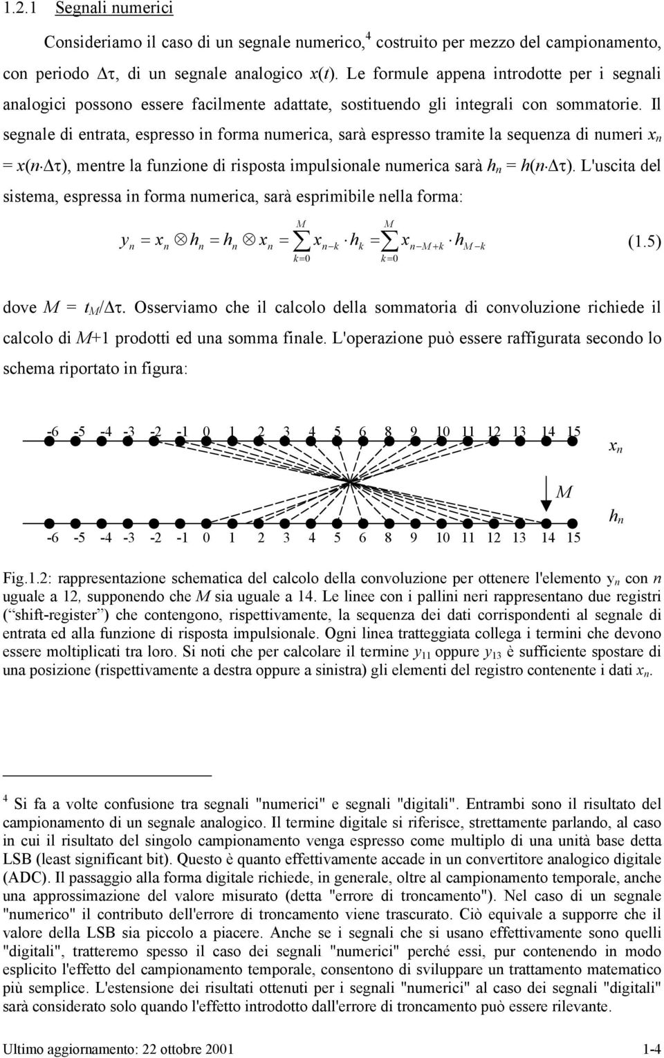 Il segnale di enraa, espresso in forma numerica, sarà espresso ramie la sequenza di numeri x n x(n τ, menre la funzione di risposa impulsionale numerica sarà h n h(n τ.