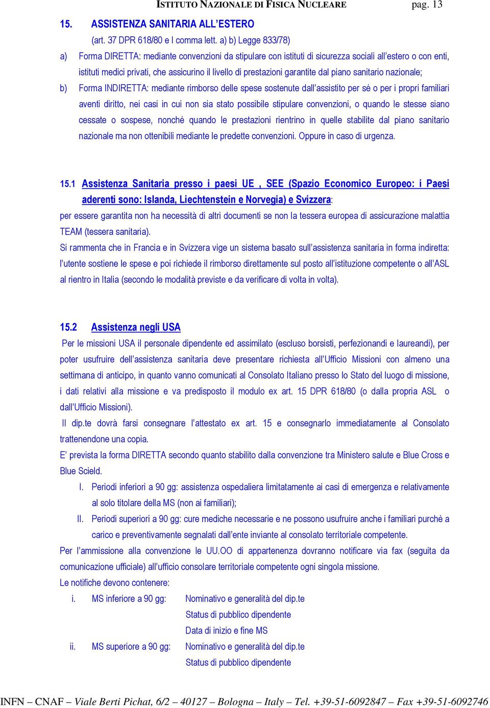 garantite dal piano sanitario nazionale; b) Forma INDIRETTA: mediante rimborso delle spese sostenute dall assistito per sé o per i propri familiari aventi diritto, nei casi in cui non sia stato