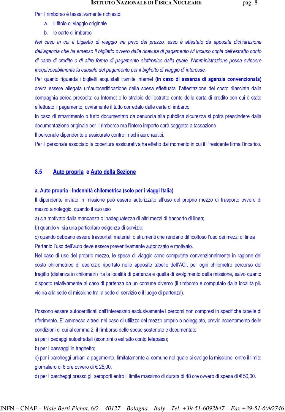 ivi incluso copia dell estratto conto di carte di credito o di altre forme di pagamento elettronico dalla quale, l Amministrazione possa evincere inequivocabilmente la causale del pagamento per il