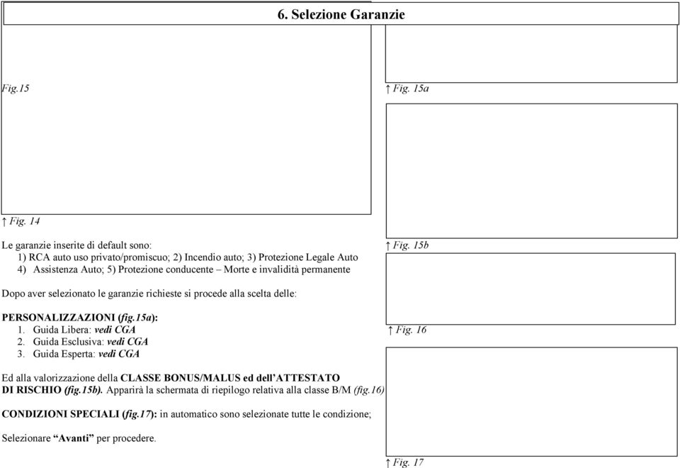 le garanzie richieste si procede alla scelta delle: PERSONALIZZAZIONI (fig.15a): 1. Guida Libera: vedi CGA Fig. 16 2. Guida Esclusiva: vedi CGA 3.