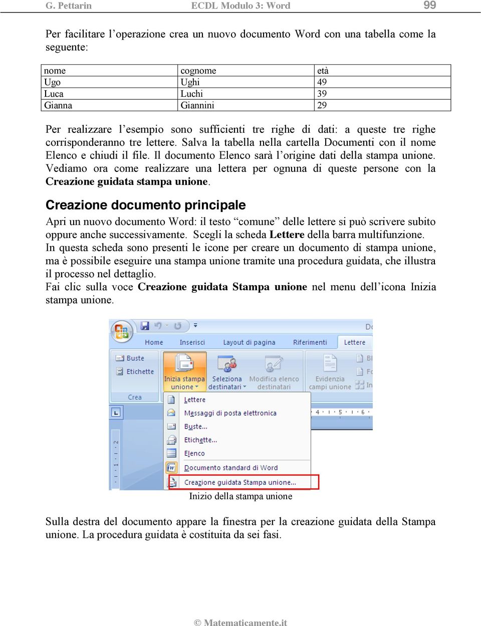 Il documento Elenco sarà l origine dati della stampa unione. Vediamo ora come realizzare una lettera per ognuna di queste persone con la Creazione guidata stampa unione.