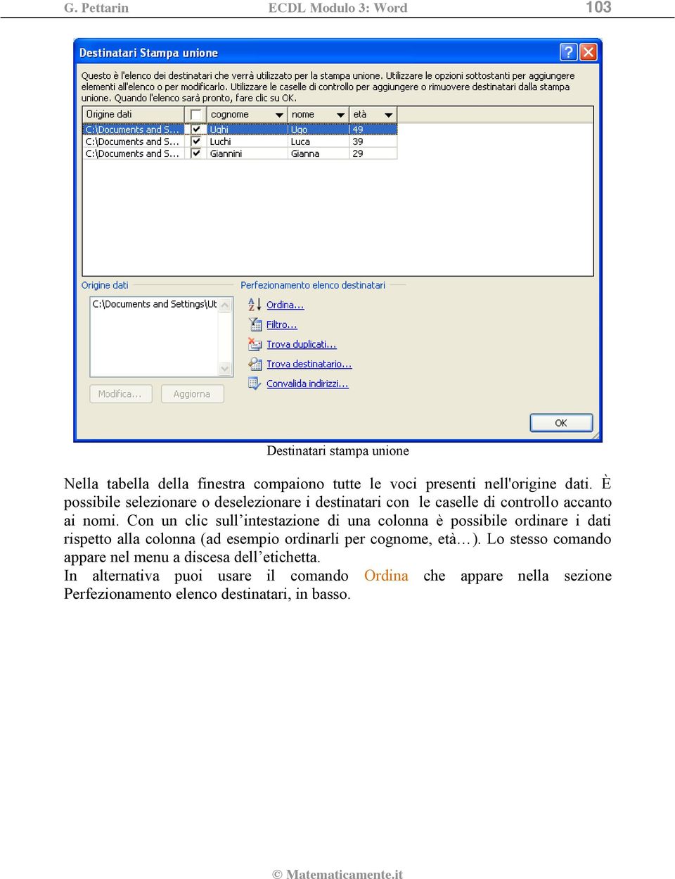 Con un clic sull intestazione di una colonna è possibile ordinare i dati rispetto alla colonna (ad esempio ordinarli per cognome, età ).