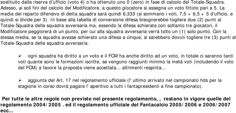 La media del reparto difensivo di detta squadra sarà quindi 6,333 (si sommano i voti, 7,5 + 6,5 + 5 d ufficio, e quindi si divide per 3).