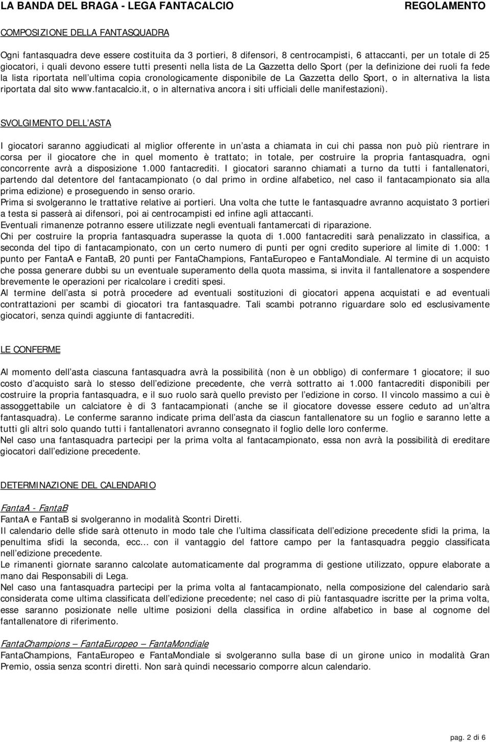lista riportata dal sito www.fantacalcio.it, o in alternativa ancora i siti ufficiali delle manifestazioni).