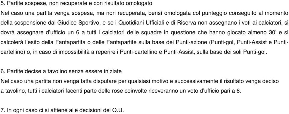 si calcolerà l esito della Fantapartita o delle Fantapartite sulla base dei Punti-azione (Punti-gol, Punti-Assist e Punticartellino) o, in caso di impossibilità a reperire i Punti-cartellino e