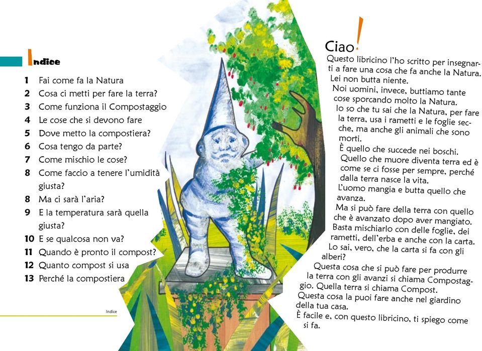 12 Quanto compost si usa 13 Perché la compostiera Indice Ciao Questo libricino l ho scritto per insegnarti a fare una cosa che fa anche la Natura. Lei non butta niente.