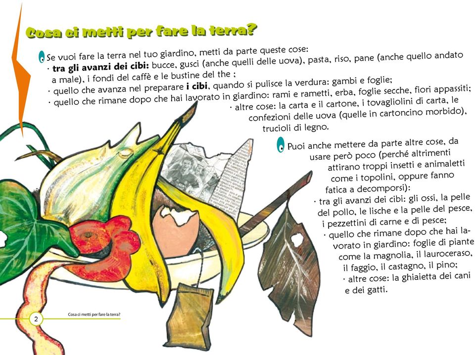 e le bustine del the ; quello che avanza nel preparare i cibi, quando si pulisce la verdura: gambi e foglie; quello che rimane dopo che hai lavorato in giardino: rami e rametti, erba, foglie secche,