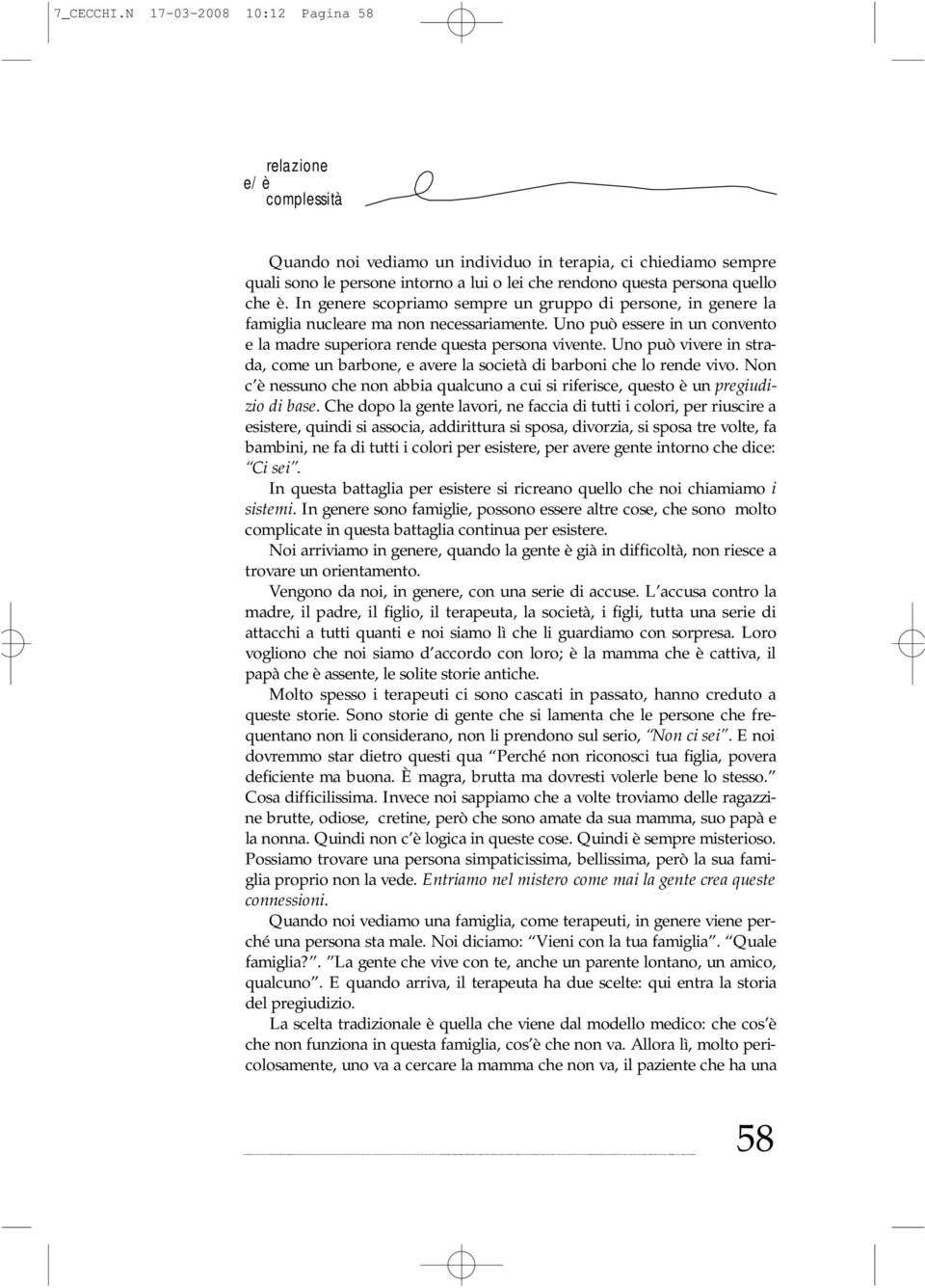 persona quello che è. In genere scopriamo sempre un gruppo di persone, in genere la famiglia nucleare ma non necessariamente.