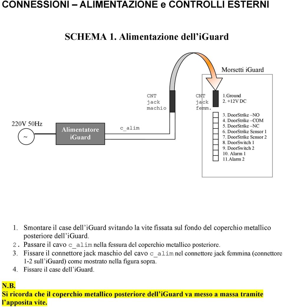 Smontare il case dell iguard svitando la vite fissata sul fondo del coperchio metallico posteriore dell iguard. 2. Passare il cavo c_alim nella fessura del coperchio metallico posteriore. 3.