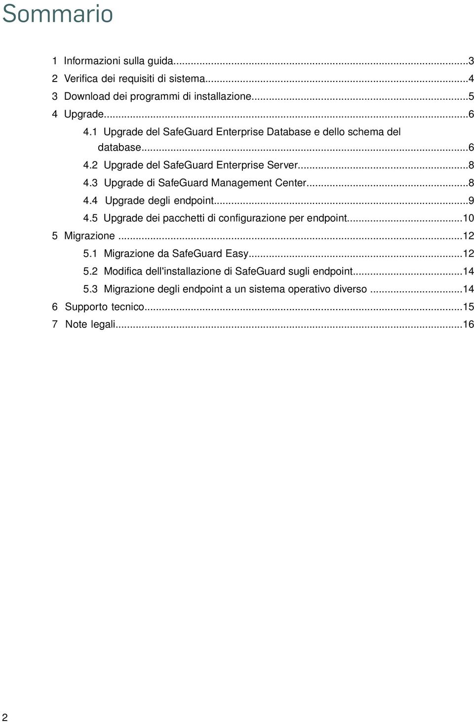 3 Upgrade di SafeGuard Management Center...8 4.4 Upgrade degli endpoint...9 4.5 Upgrade dei pacchetti di configurazione per endpoint...10 5 Migrazione...12 5.