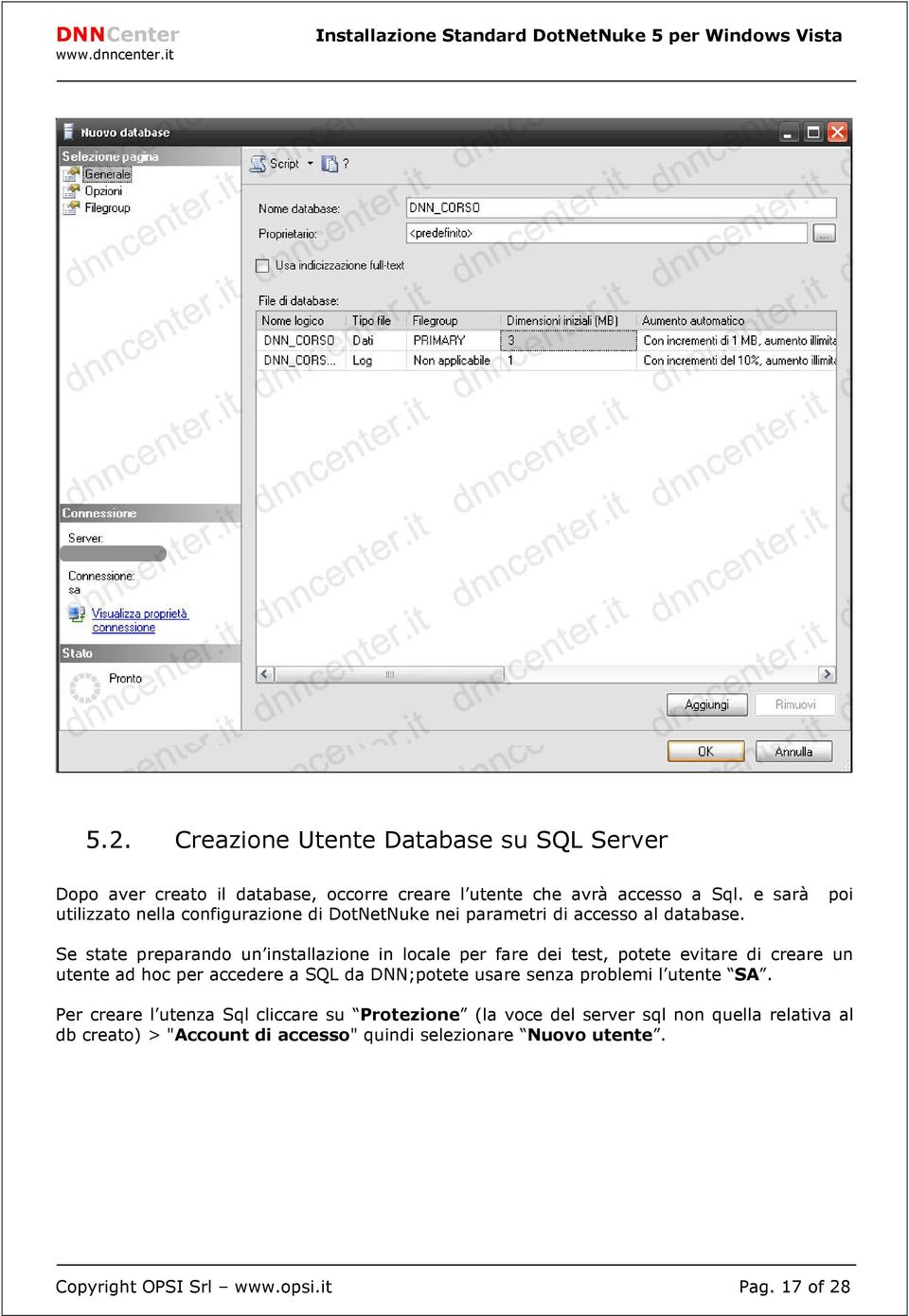 Se state preparando un installazione in locale per fare dei test, potete evitare di creare un utente ad hoc per accedere a SQL da DNN;potete usare