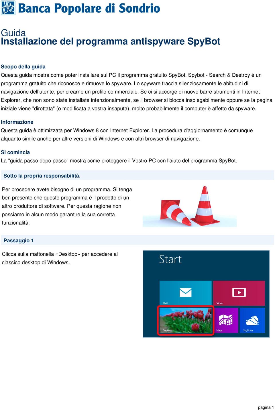 Se ci si accorge di nuove barre strumenti in Internet Explorer, che non sono state installate intenzionalmente, se il browser si blocca inspiegabilmente oppure se la pagina iniziale viene "dirottata"