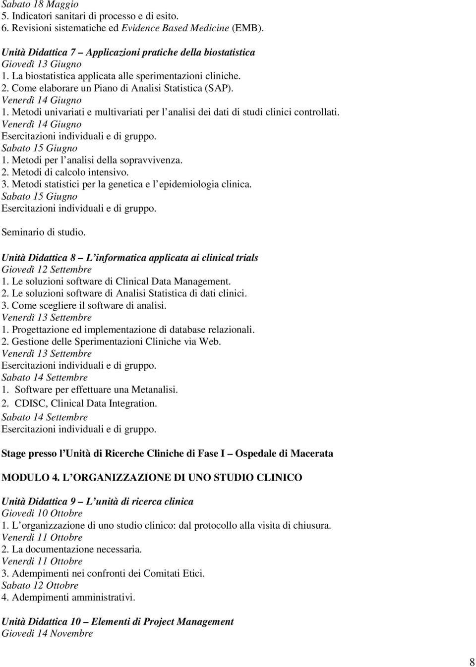 Venerdì 14 Giugno 1. Metodi univariati e multivariati per l analisi dei dati di studi clinici controllati. Venerdì 14 Giugno Sabato 15 Giugno 1. Metodi per l analisi della sopravvivenza. 2.