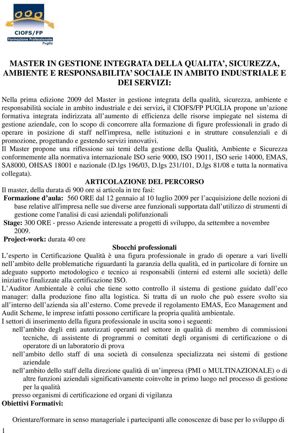 impiegate nel sistema di gestione aziendale, con lo scopo di concorrere alla formazione di figure professionali in grado di operare in posizione di staff nell'impresa, nelle istituzioni e in