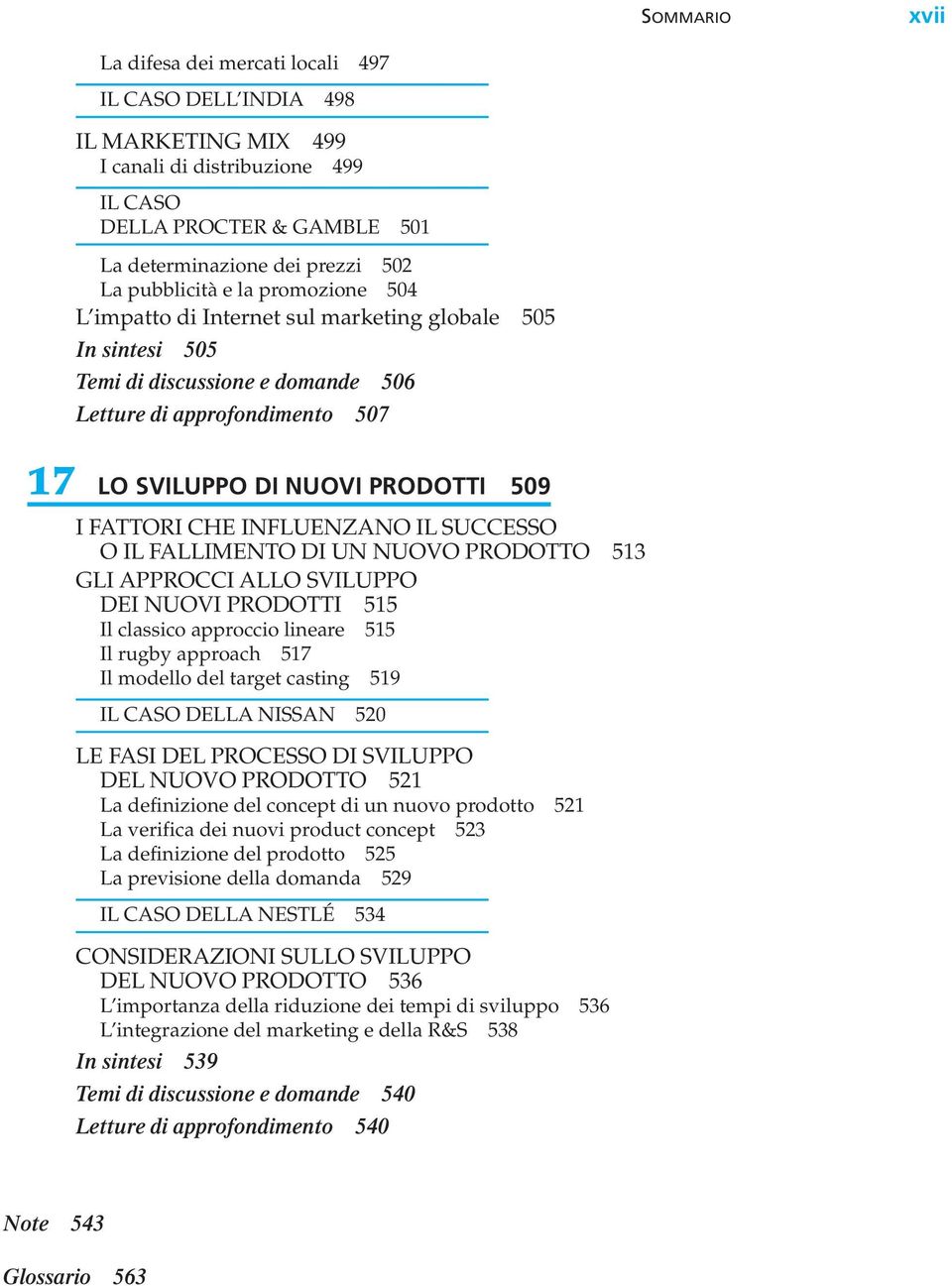 FATTORI CHE INFLUENZANO IL SUCCESSO O IL FALLIMENTO DI UN NUOVO PRODOTTO 513 GLI APPROCCI ALLO SVILUPPO DEI NUOVI PRODOTTI 515 Il classico approccio lineare 515 Il rugby approach 517 Il modello del