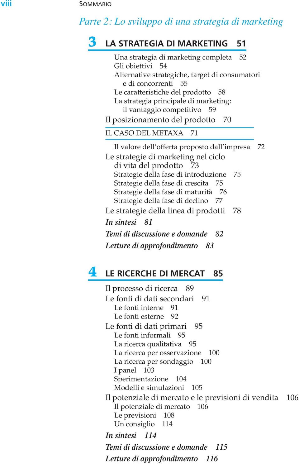 proposto dall impresa 72 Le strategie di marketing nel ciclo di vita del prodotto 73 Strategie della fase di introduzione 75 Strategie della fase di crescita 75 Strategie della fase di maturità 76