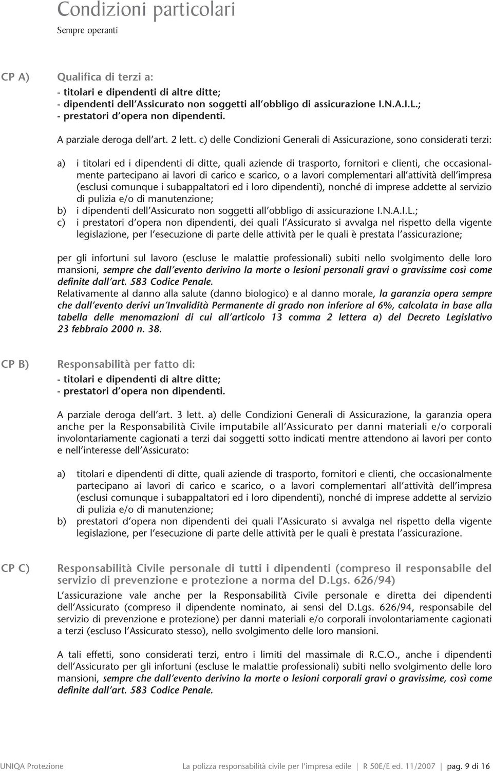 c) delle Condizioni Generali di Assicurazione, sono considerati terzi: a) i titolari ed i dipendenti di ditte, quali aziende di trasporto, fornitori e clienti, che occasionalmente partecipano ai