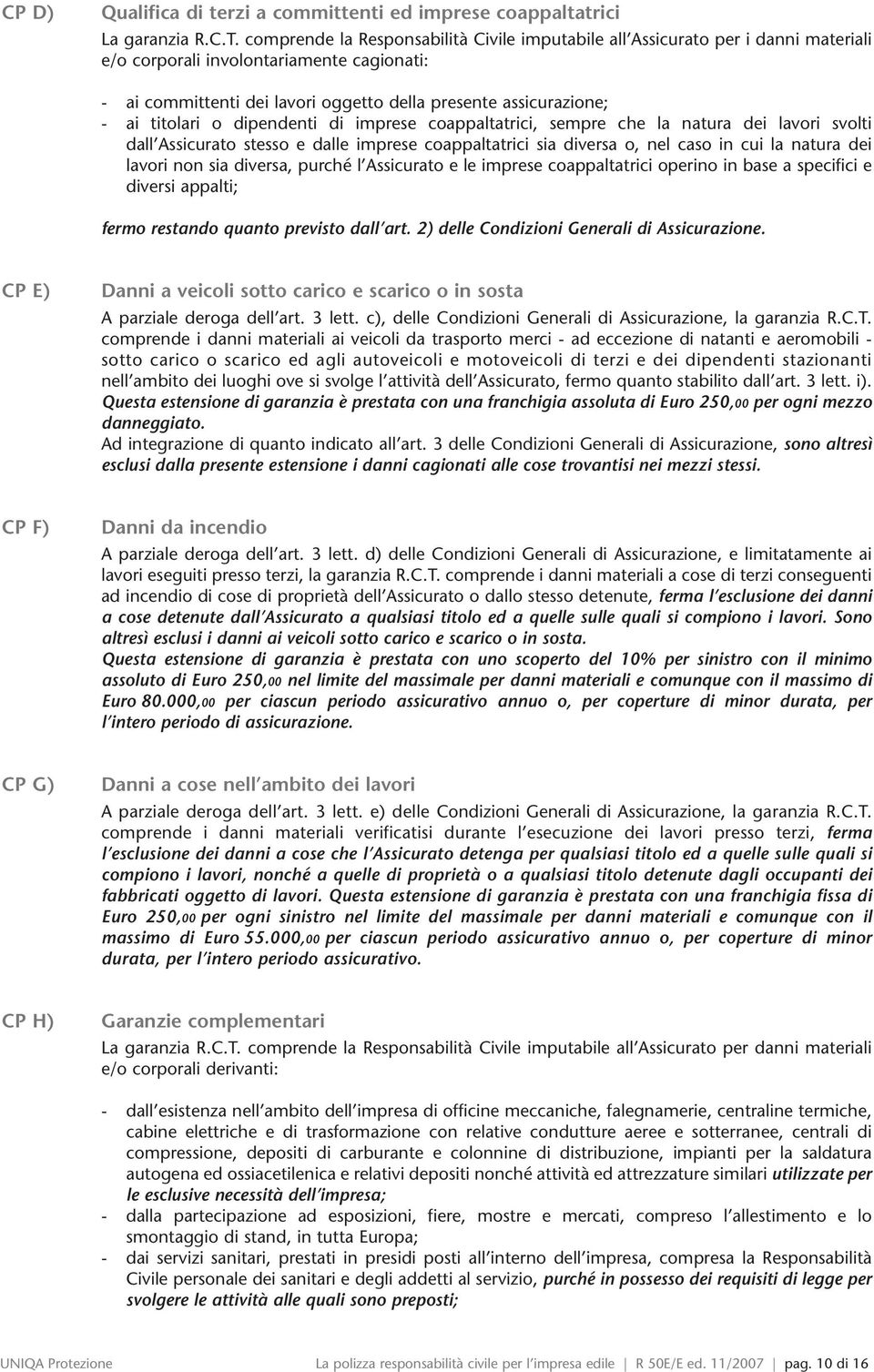 titolari o dipendenti di imprese coappaltatrici, sempre che la natura dei lavori svolti dall Assicurato stesso e dalle imprese coappaltatrici sia diversa o, nel caso in cui la natura dei lavori non