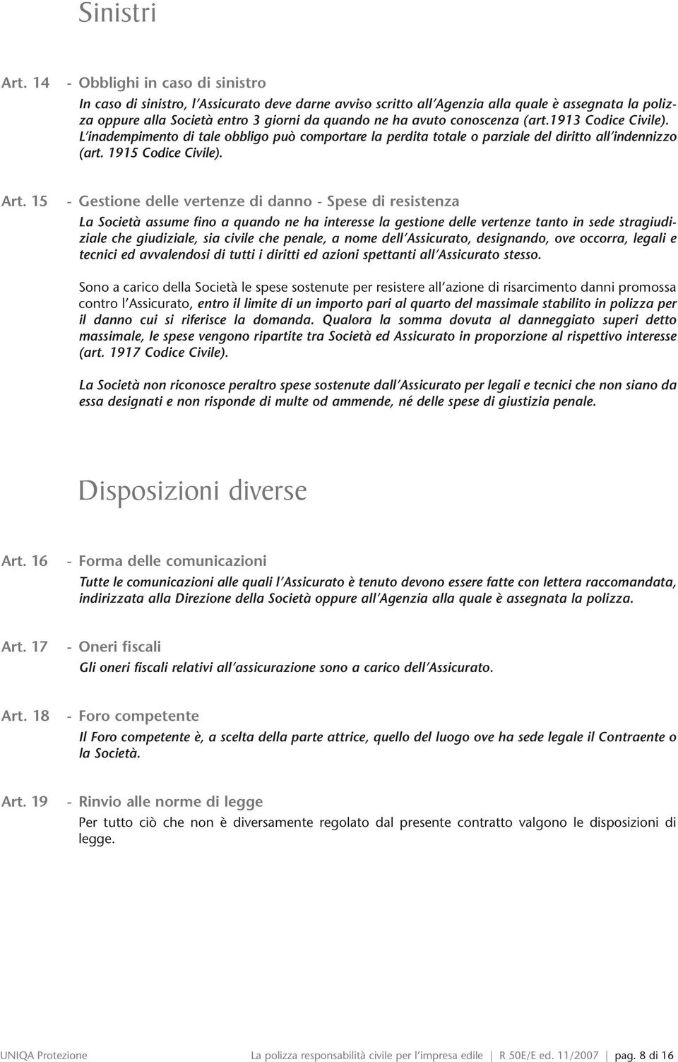 conoscenza (art.1913 Codice Civile). L inadempimento di tale obbligo può comportare la perdita totale o parziale del diritto all indennizzo (art. 1915 Codice Civile). Art.