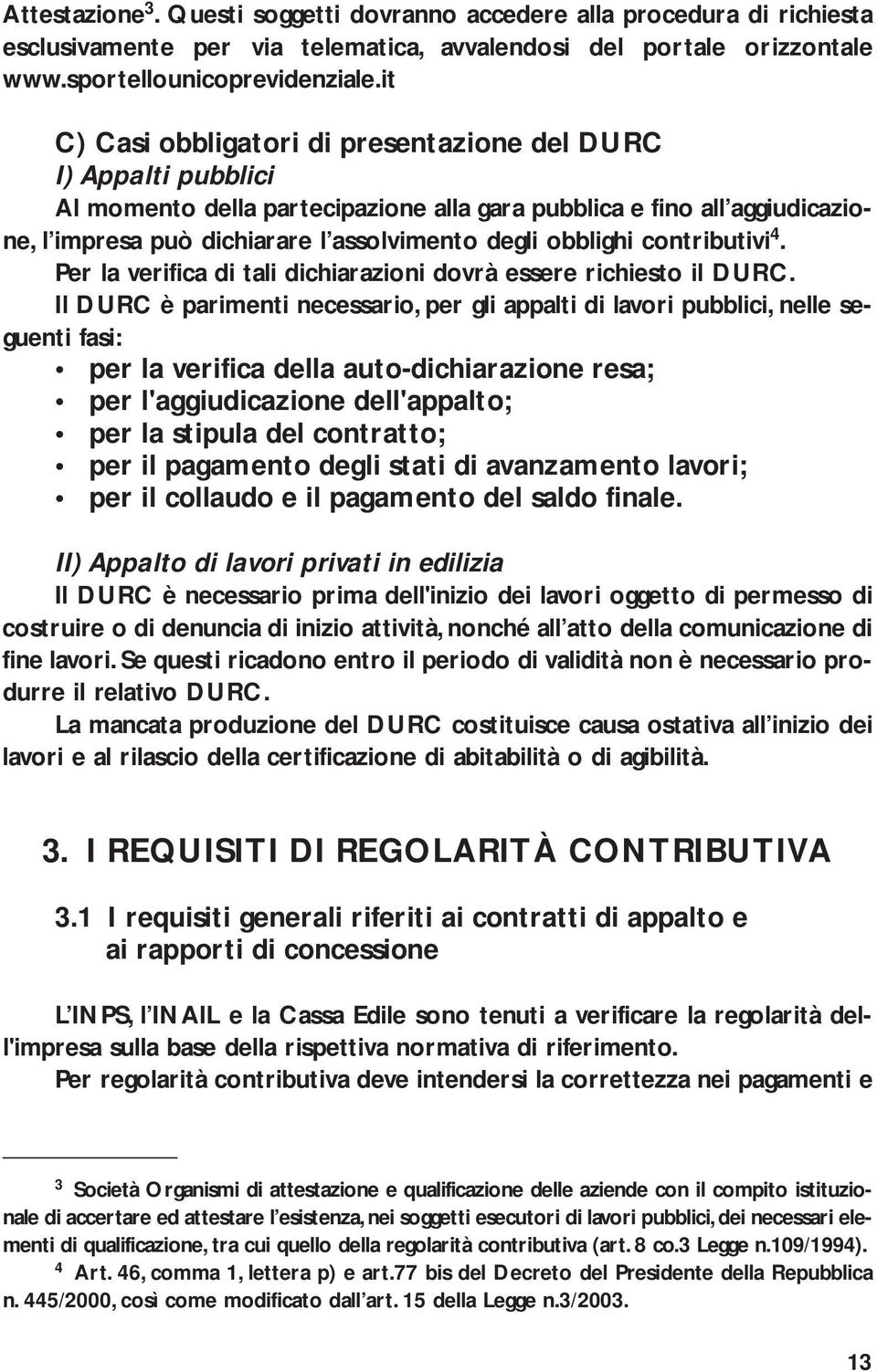 obblighi contributivi 4. Per la verifica di tali dichiarazioni dovrà essere richiesto il DURC.