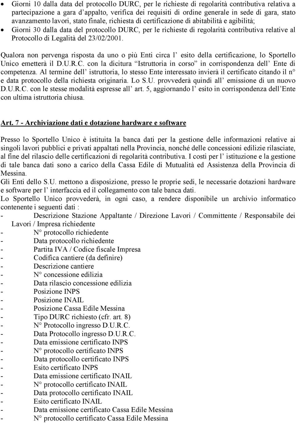 di Legalità del 23/02/2001. Qualora non pervenga risposta da uno o più Enti circa l esito della certificazione, lo Sportello Unico emetterà il D.U.R.C.