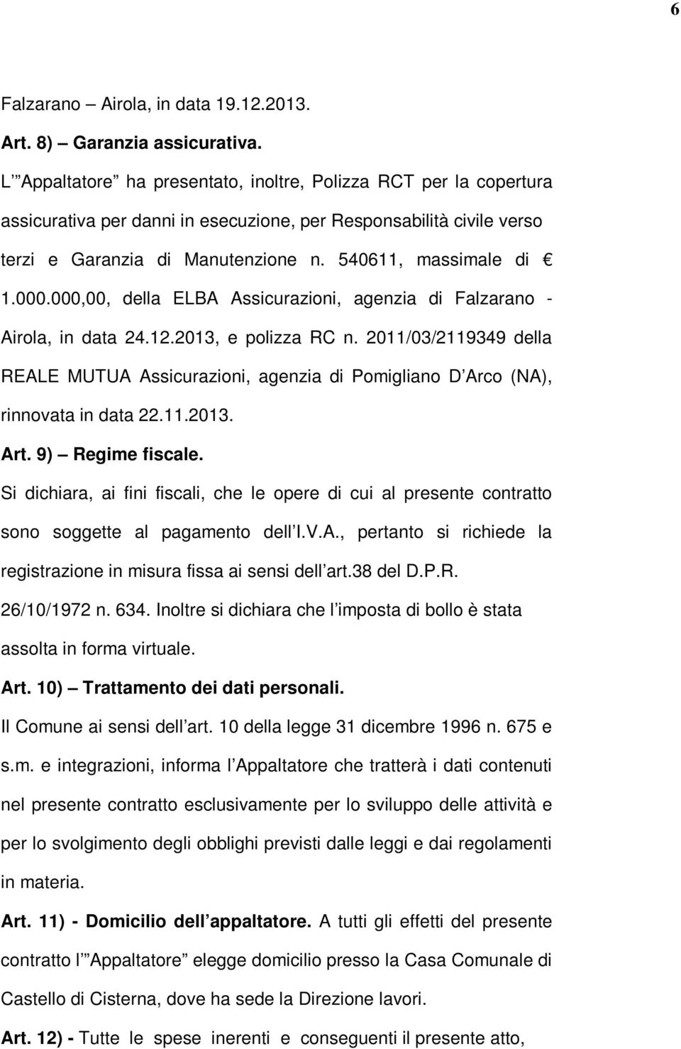 000,00, della ELBA Assicurazioni, agenzia di Falzarano - Airola, in data 24.12.2013, e polizza RC n.