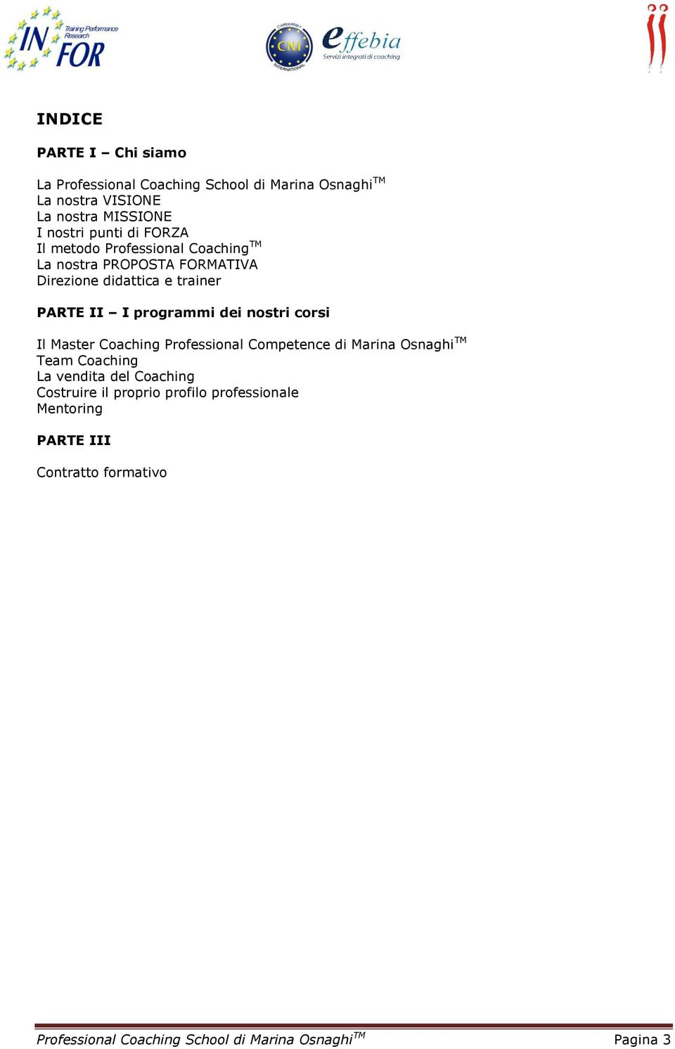 programmi dei nostri corsi Il Master Coaching Professional Competence di Marina Osnaghi TM Team Coaching La vendita del Coaching