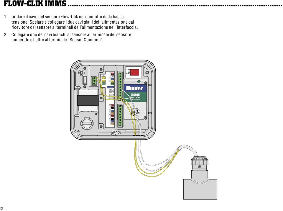 Collegare uno dei cavi bianchi al sensore al terminale del sensore numerato e l altro al terminale Sensor Common.