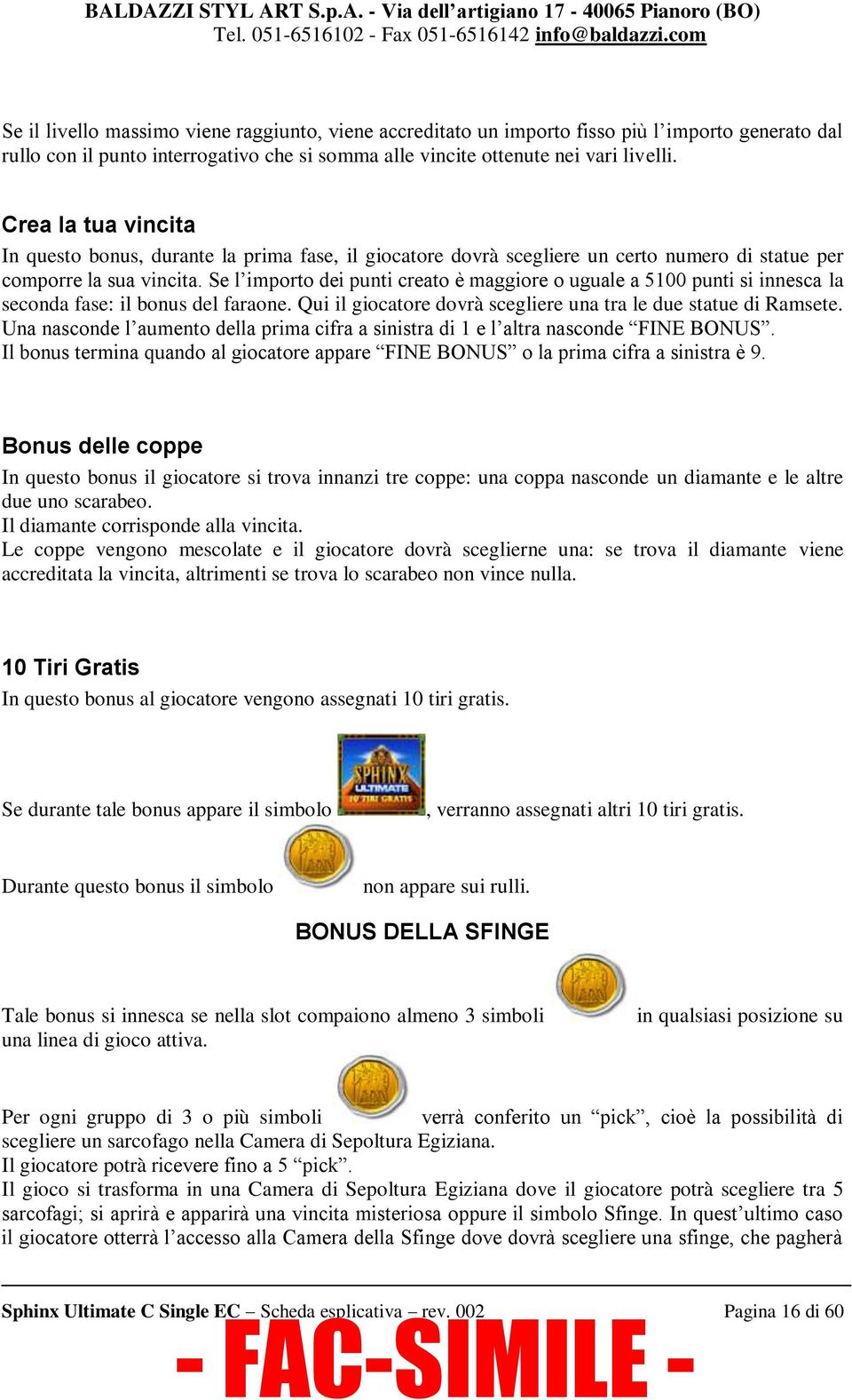 Se l importo dei punti creato è maggiore o uguale a 5100 punti si innesca la seconda fase: il bonus del faraone. Qui il giocatore dovrà scegliere una tra le due statue di Ramsete.