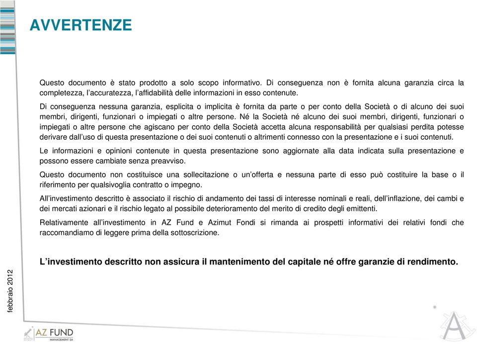 Di conseguenza nessuna garanzia, esplicita o implicita è fornita da parte o per conto della Società o di alcuno dei suoi membri, dirigenti, funzionari o impiegati o altre persone.