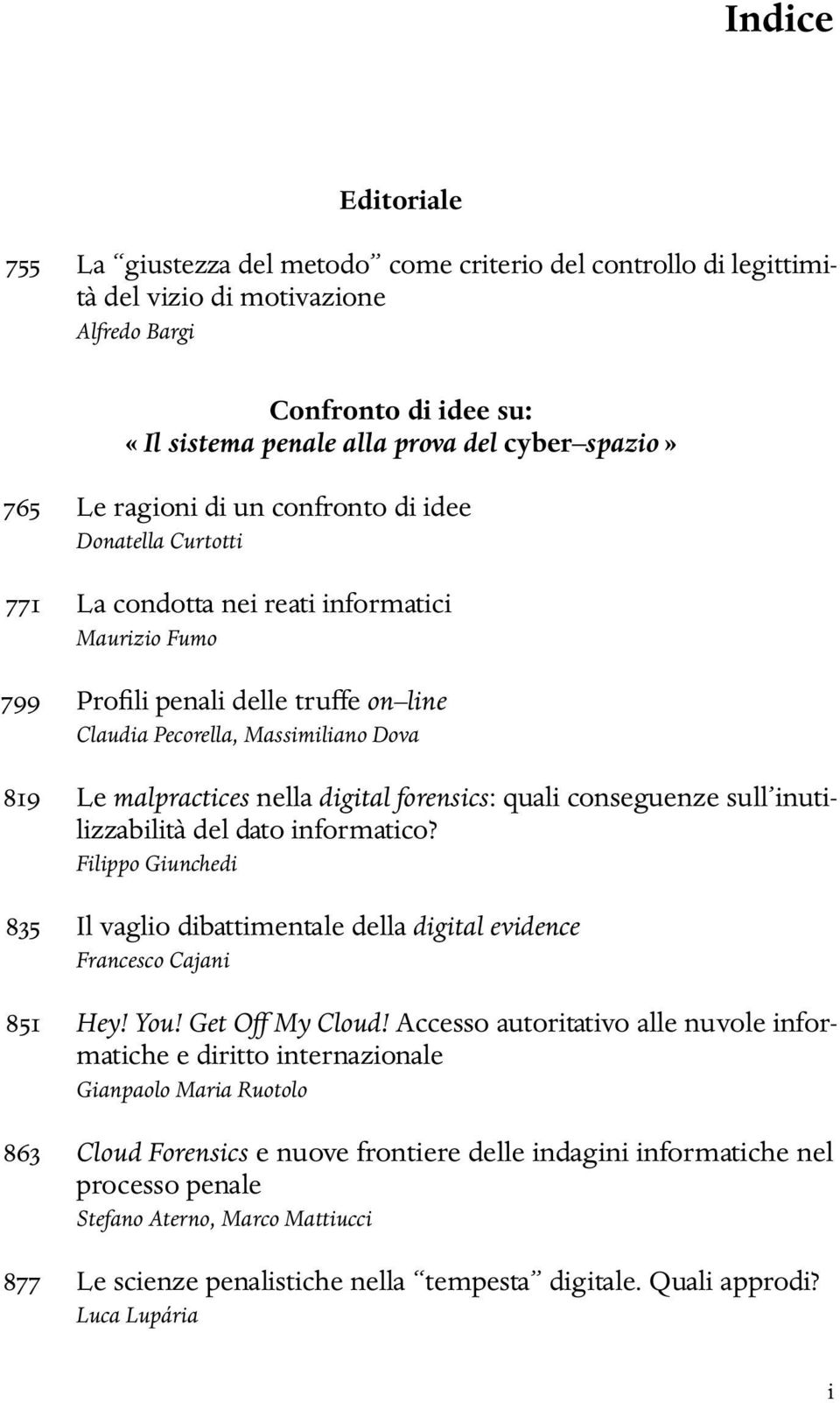 malpractices nella digital forensics: quali conseguenze sull inutilizzabilità del dato informatico? Filippo Giunchedi 835 Il vaglio dibattimentale della digital evidence Francesco Cajani 851 Hey! You!