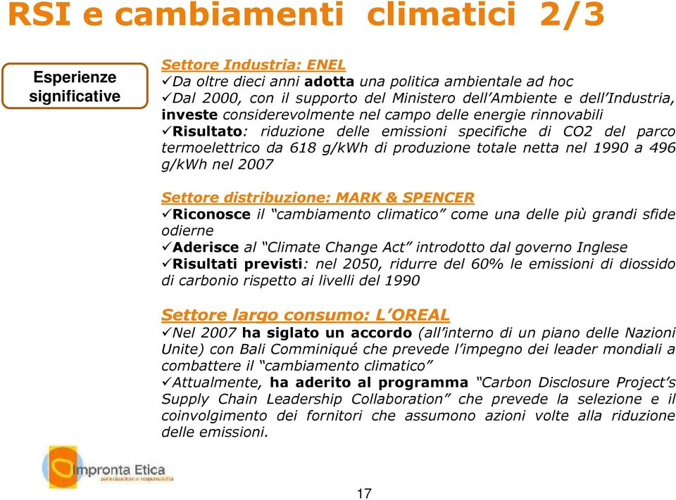 1990 a 496 g/kwh nel 2007 Settore distribuzione: MARK & SPENCER Riconosce il cambiamento climatico come una delle più grandi sfide odierne Aderisce al Climate Change Act introdotto dal governo