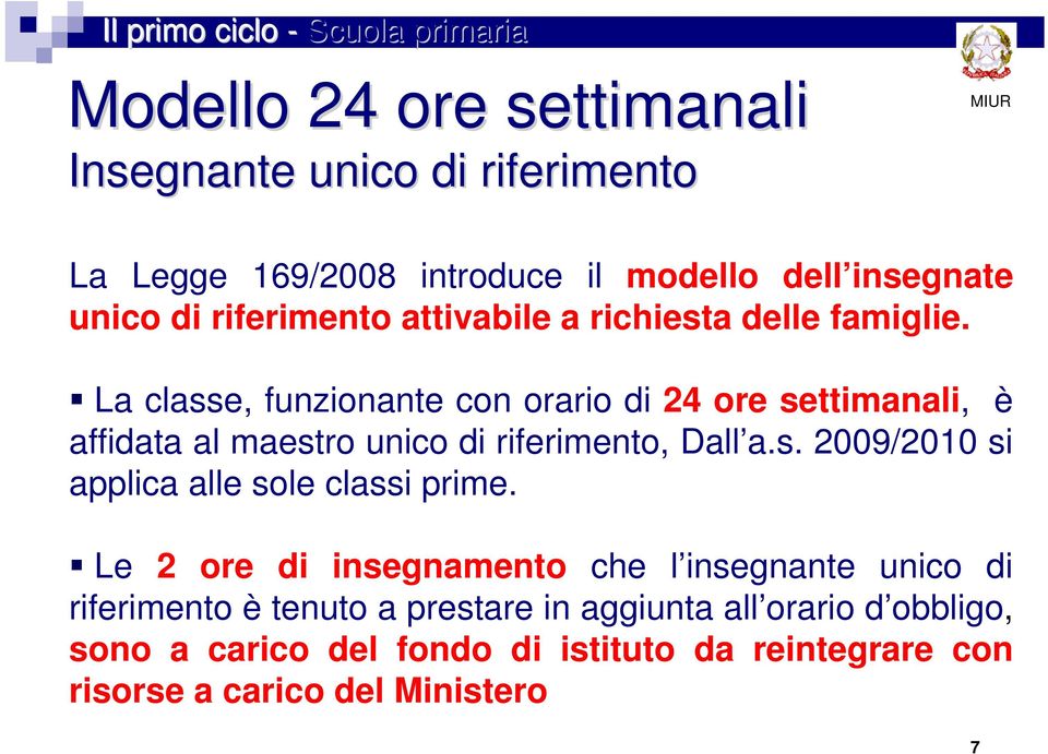 La classe, funzionante con orario di 24 ore settimanali, è affidata al maestro unico di riferimento, Dall a.s. 2009/2010 si applica alle sole classi prime.