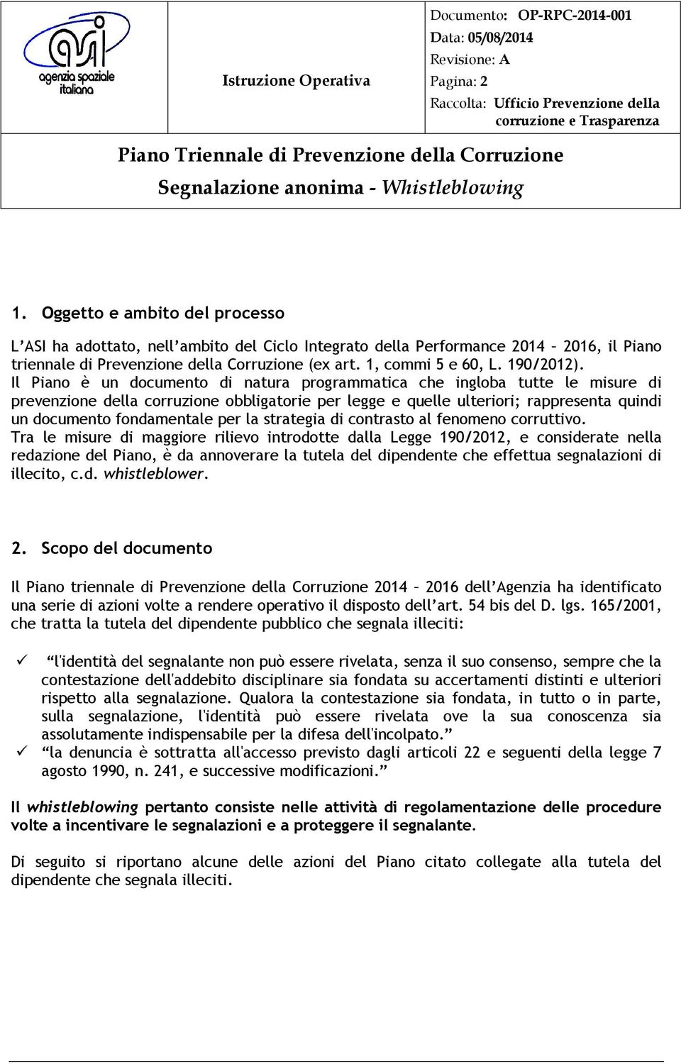 Il Piano è un documento di natura programmatica che ingloba tutte le misure di prevenzione della corruzione obbligatorie per legge e quelle ulteriori; rappresenta quindi un documento fondamentale per