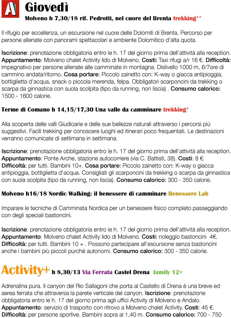 Difficoltà: impegnativo per persone allenate alle camminate in montagna. Dislivello 1000 m, 6/7ore di cammino andata/ritorno.