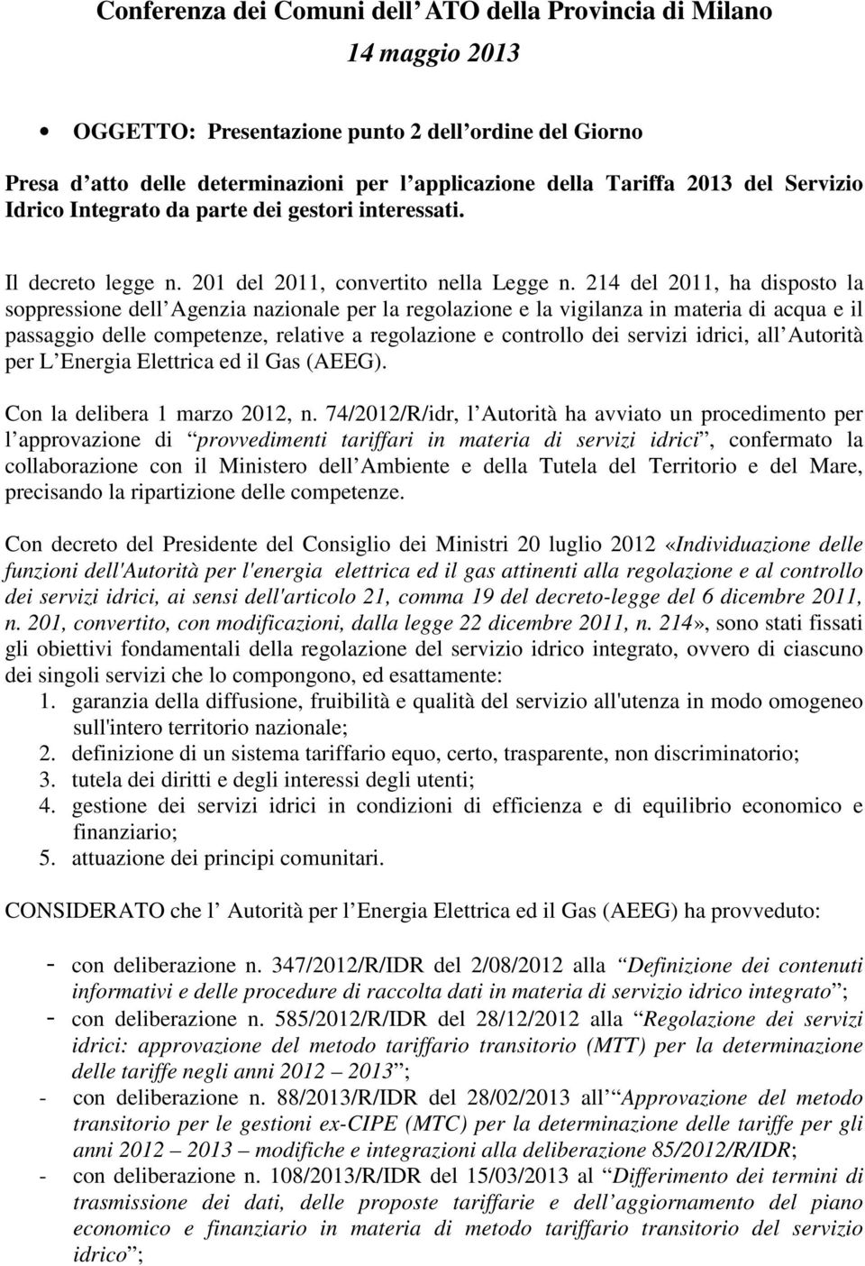 214 del 2011, ha disposto la soppressione dell Agenzia nazionale per la regolazione e la vigilanza in materia di acqua e il passaggio delle competenze, relative a regolazione e controllo dei servizi